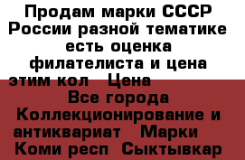 Продам марки СССР России разной тематике есть оценка филателиста и цена этим кол › Цена ­ 150 000 - Все города Коллекционирование и антиквариат » Марки   . Коми респ.,Сыктывкар г.